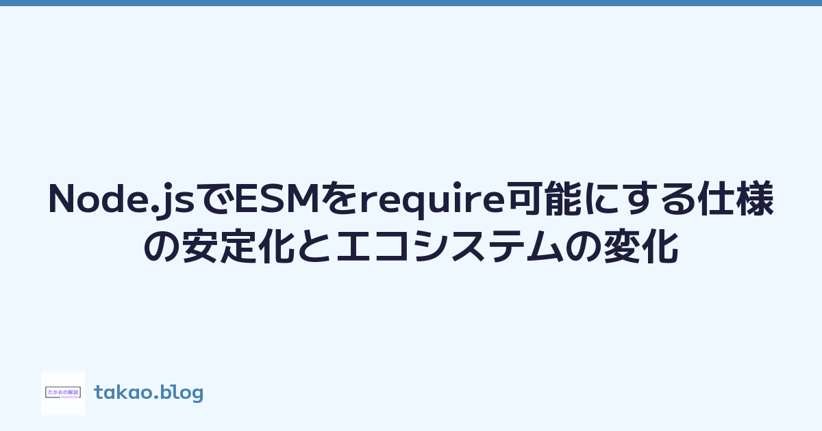 Node.jsでESMをrequire可能にする仕様の安定化とエコシステムの変化