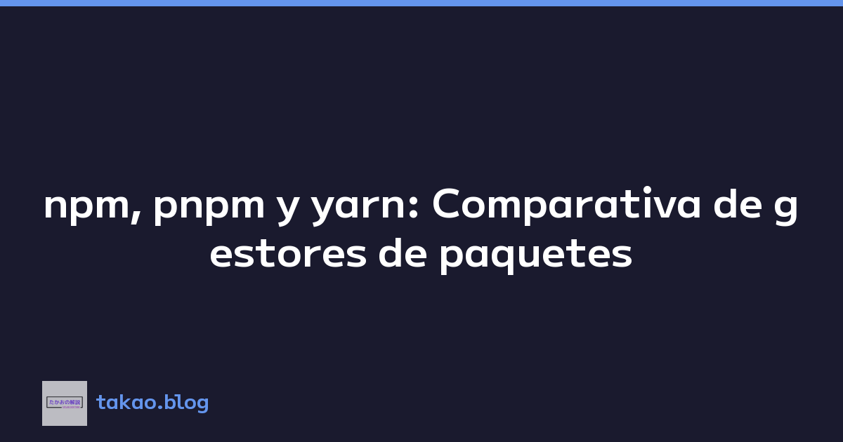 npm, pnpm y yarn: Comparativa de gestores de paquetes
