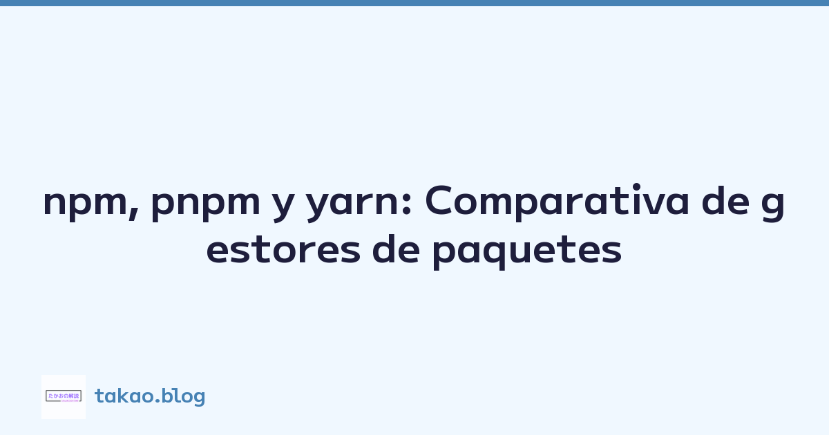 npm, pnpm y yarn: Comparativa de gestores de paquetes
