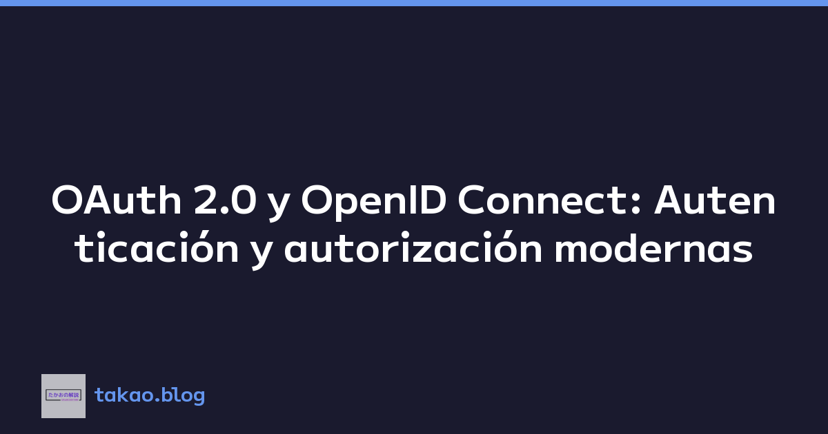 OAuth 2.0 y OpenID Connect: Autenticación y autorización modernas