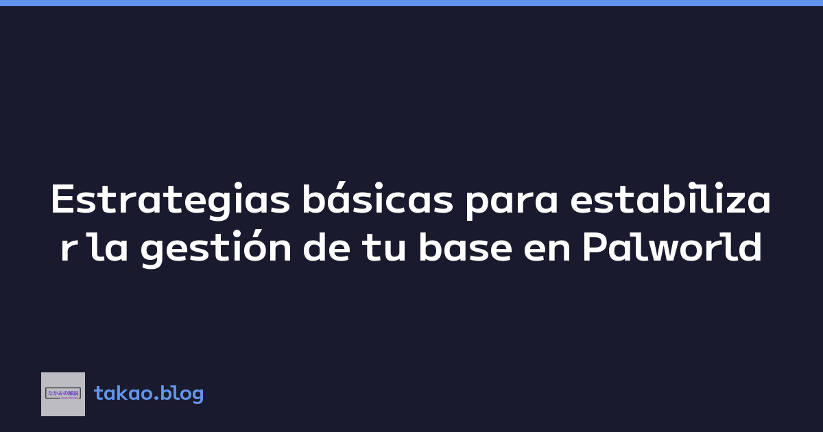 Estrategias básicas para estabilizar la gestión de tu base en Palworld