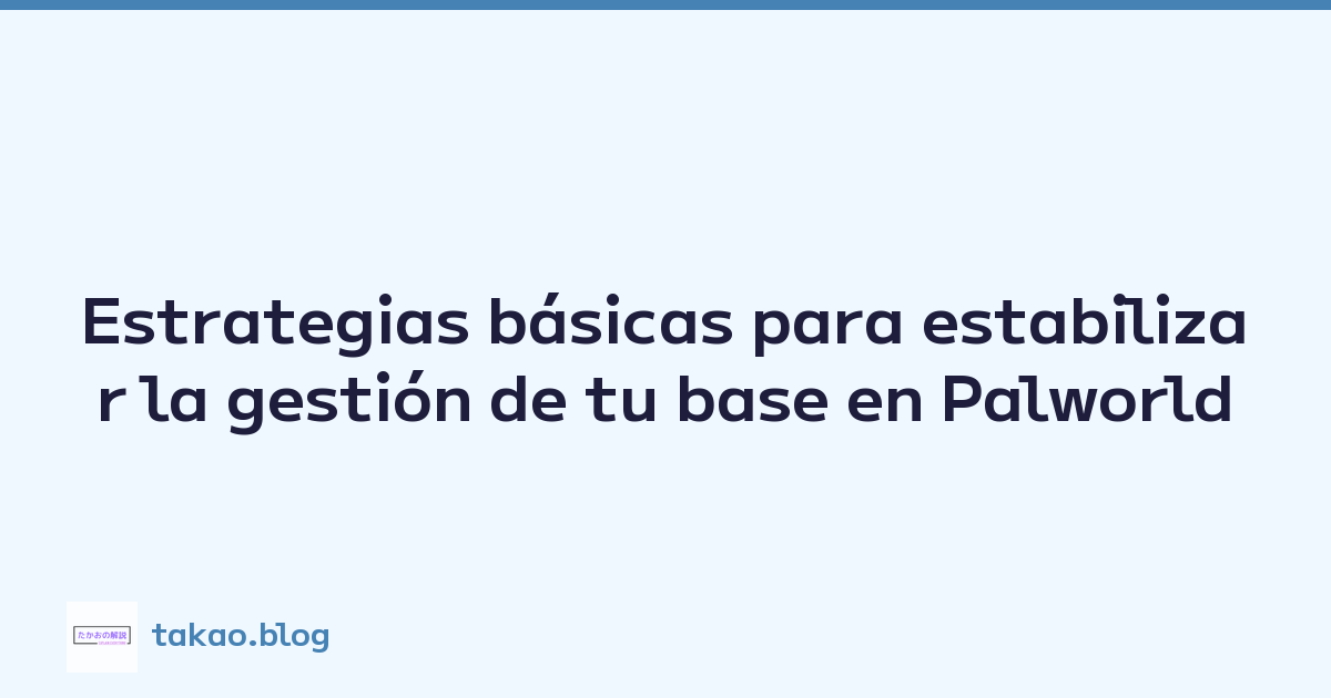 Estrategias básicas para estabilizar la gestión de tu base en Palworld