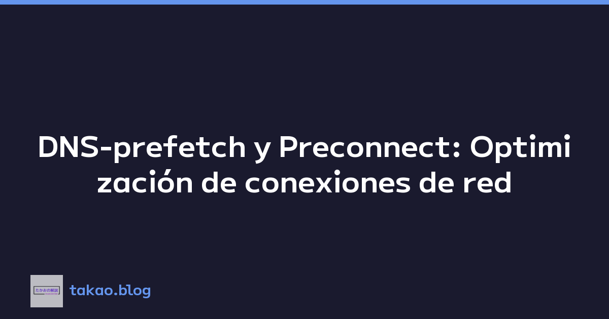 DNS-prefetch y Preconnect: Optimización de conexiones de red