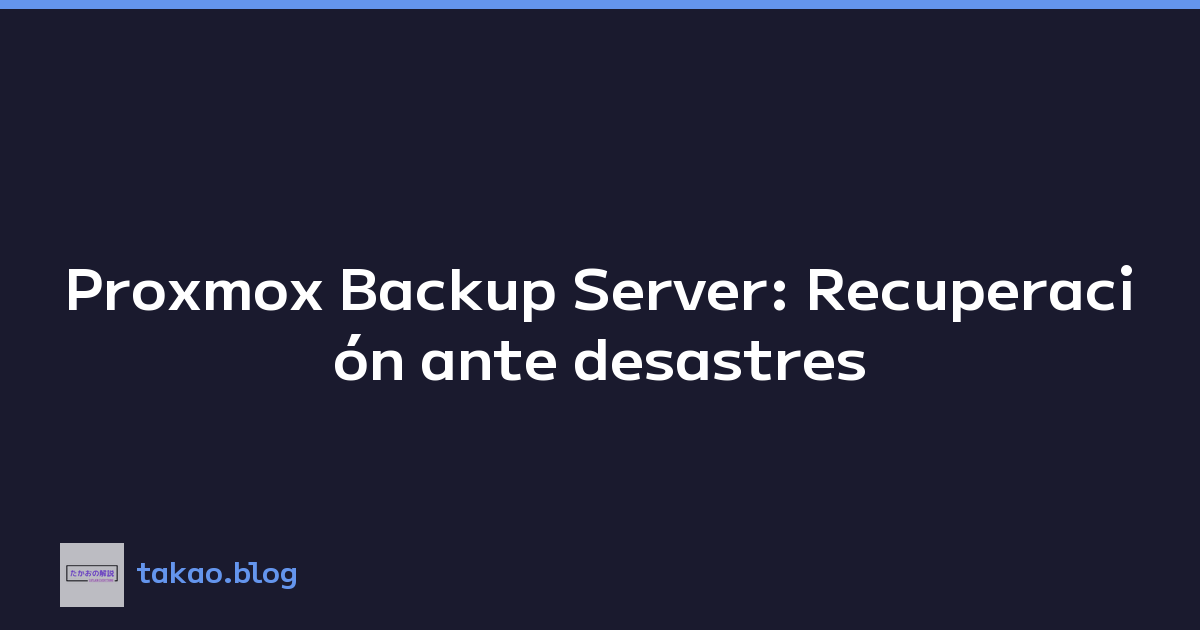 Proxmox Backup Server: Recuperación ante desastres