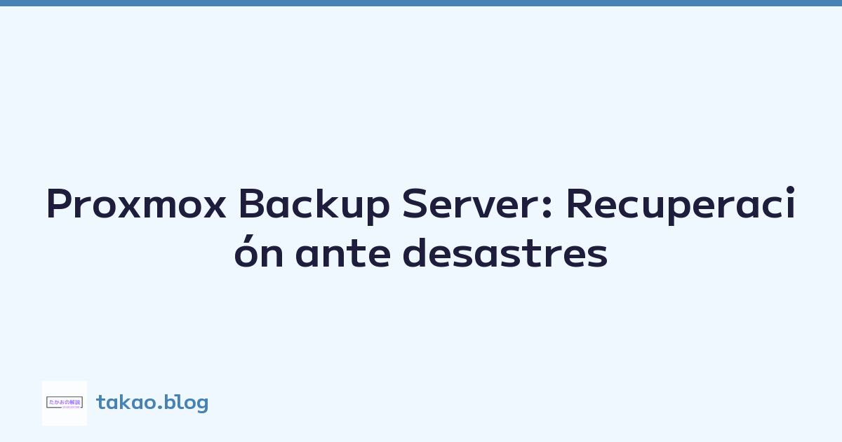 Proxmox Backup Server: Recuperación ante desastres