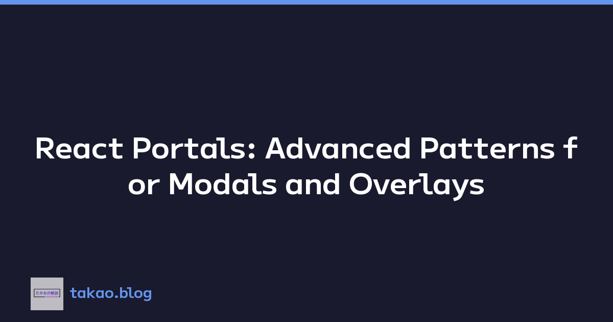 React Portals: Advanced Patterns for Modals and Overlays