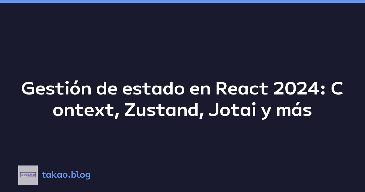 Gestión de estado en React 2024: Context, Zustand, Jotai y más