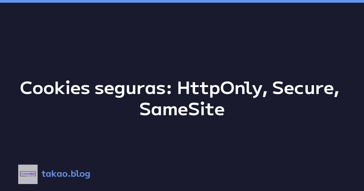 Cookies seguras: HttpOnly, Secure, SameSite