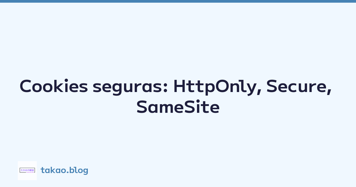 Cookies seguras: HttpOnly, Secure, SameSite
