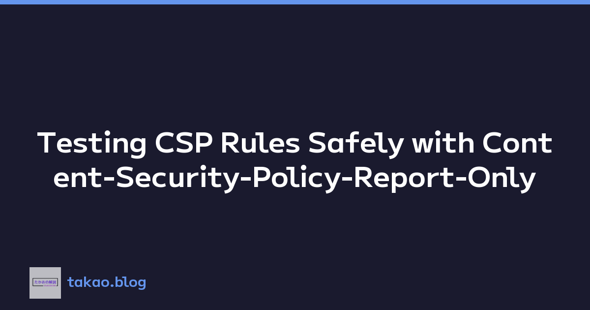 Testing CSP Rules Safely with Content-Security-Policy-Report-Only