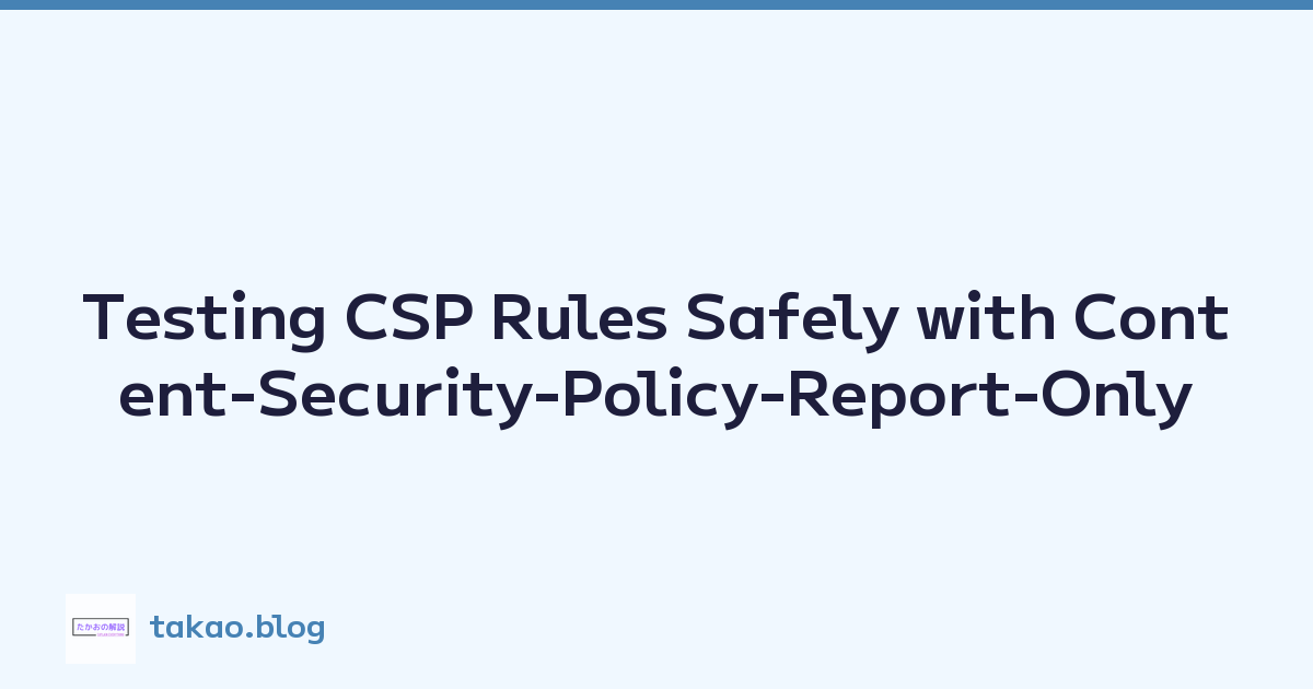 Testing CSP Rules Safely with Content-Security-Policy-Report-Only