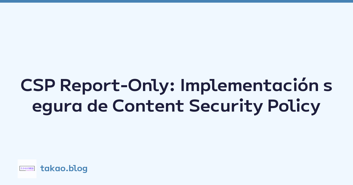 CSP Report-Only: Implementación segura de Content Security Policy