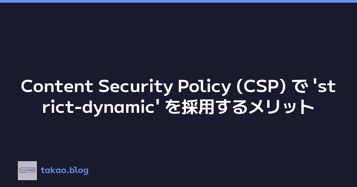 Content Security Policy (CSP) で 'strict-dynamic' を採用するメリット