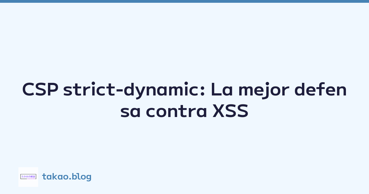 CSP strict-dynamic: La mejor defensa contra XSS