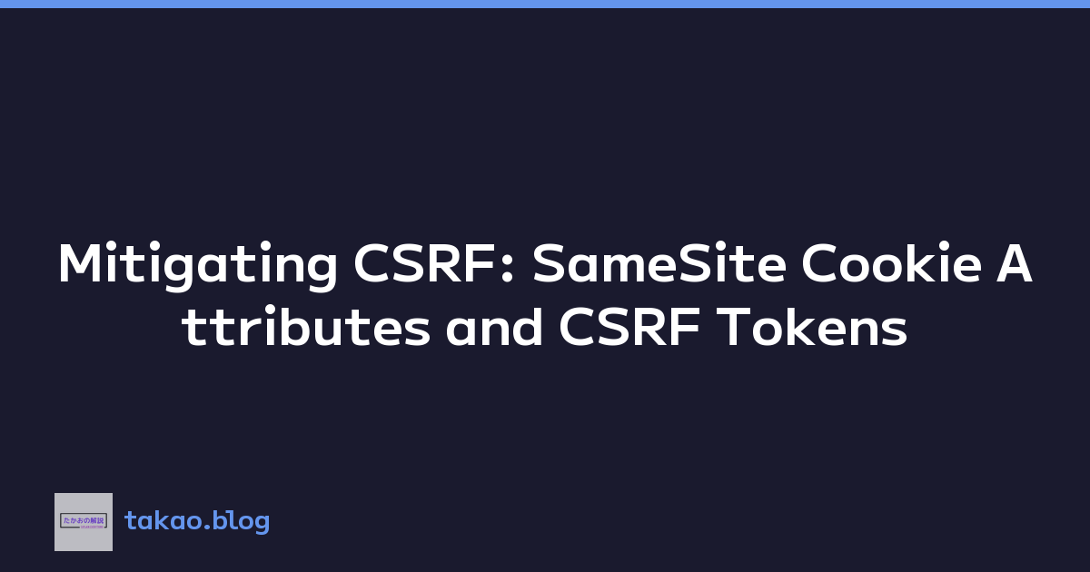 Mitigating CSRF: SameSite Cookie Attributes and CSRF Tokens
