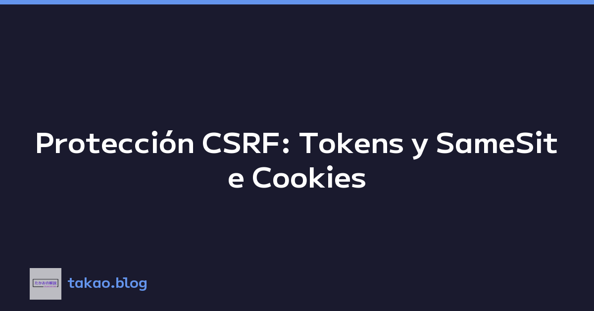Protección CSRF: Tokens y SameSite Cookies
