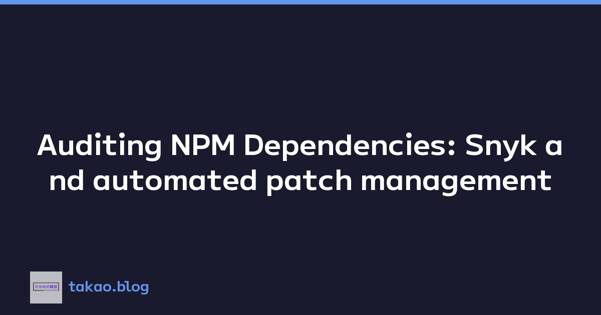 Auditing NPM Dependencies: Snyk and automated patch management