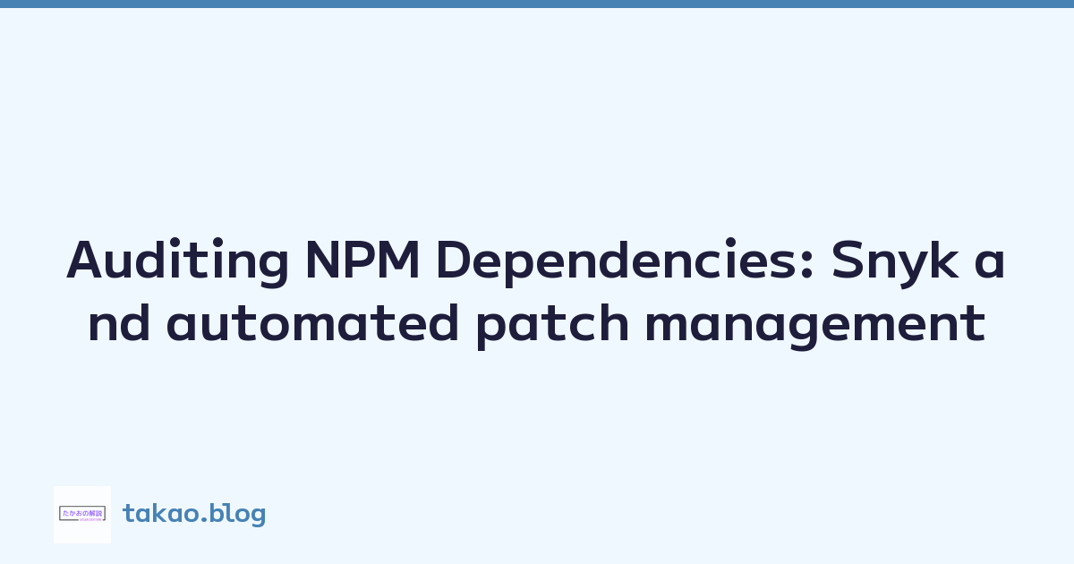 Auditing NPM Dependencies: Snyk and automated patch management