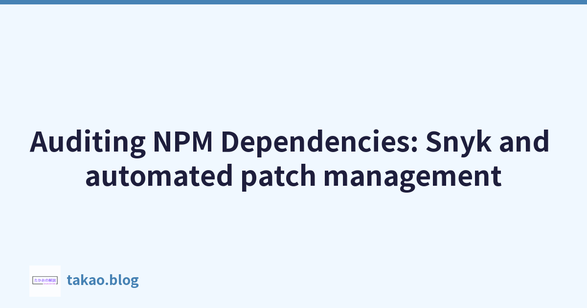 Auditing NPM Dependencies: Snyk and automated patch management