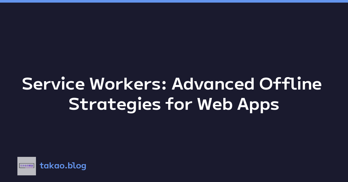 Service Workers: Advanced Offline Strategies for Web Apps