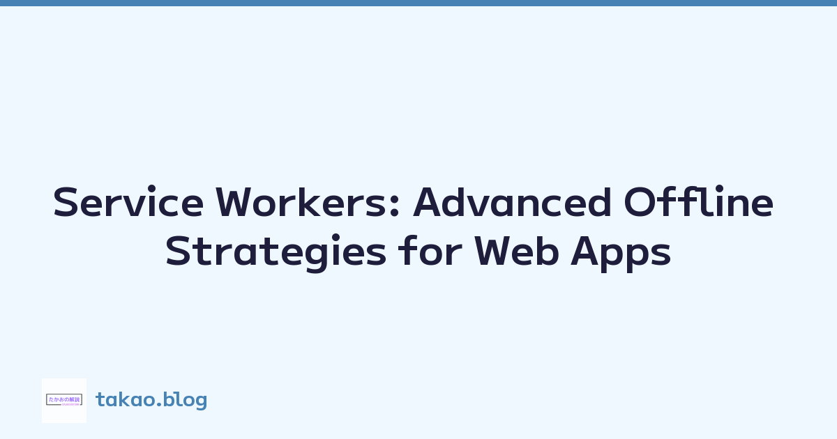 Service Workers: Advanced Offline Strategies for Web Apps