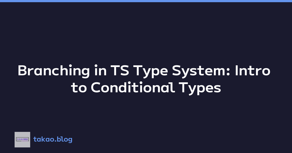 Branching in TS Type System: Intro to Conditional Types