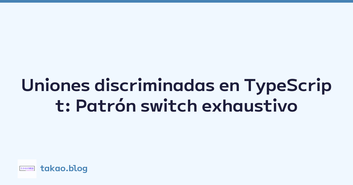 Uniones discriminadas en TypeScript: Patrón switch exhaustivo