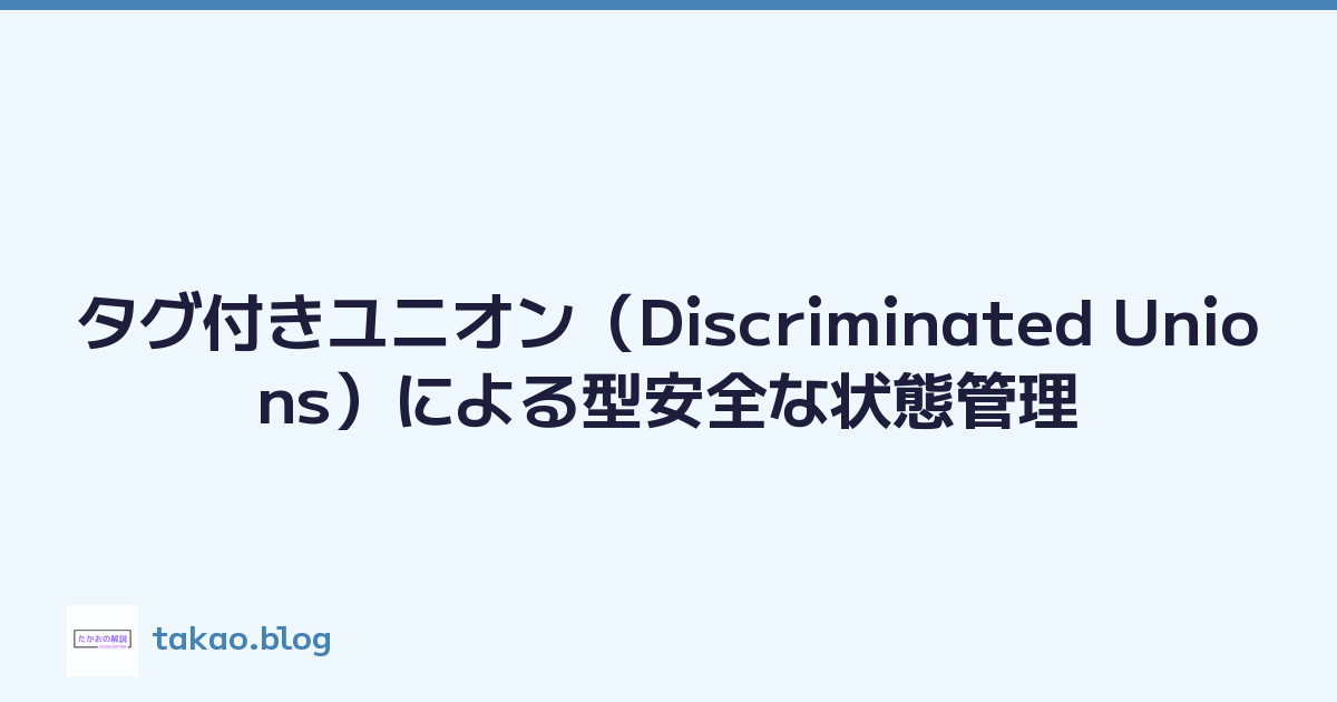 タグ付きユニオン（Discriminated Unions）による型安全な状態管理