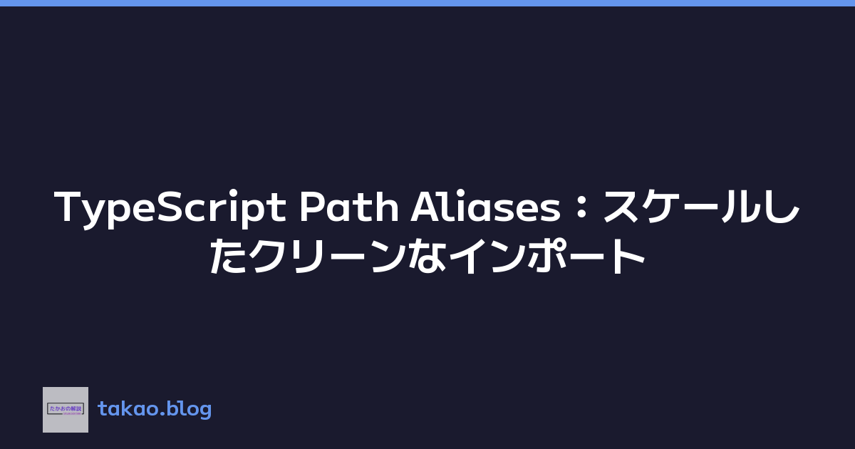 TypeScript Path Aliases：スケールしたクリーンなインポート