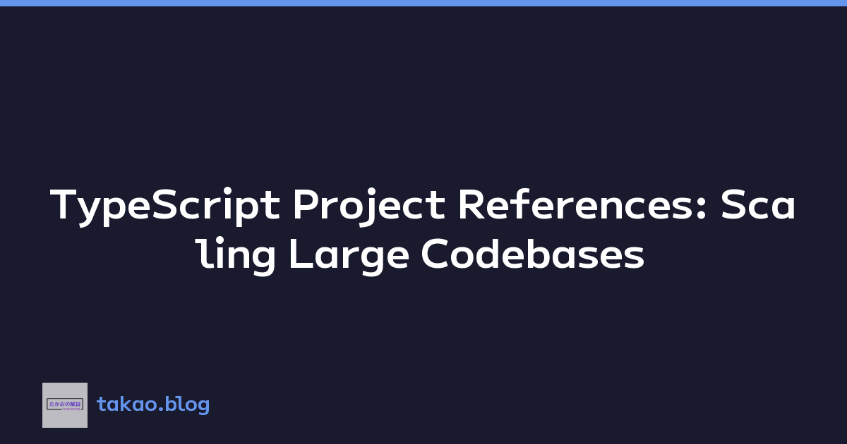 TypeScript Project References: Scaling Large Codebases