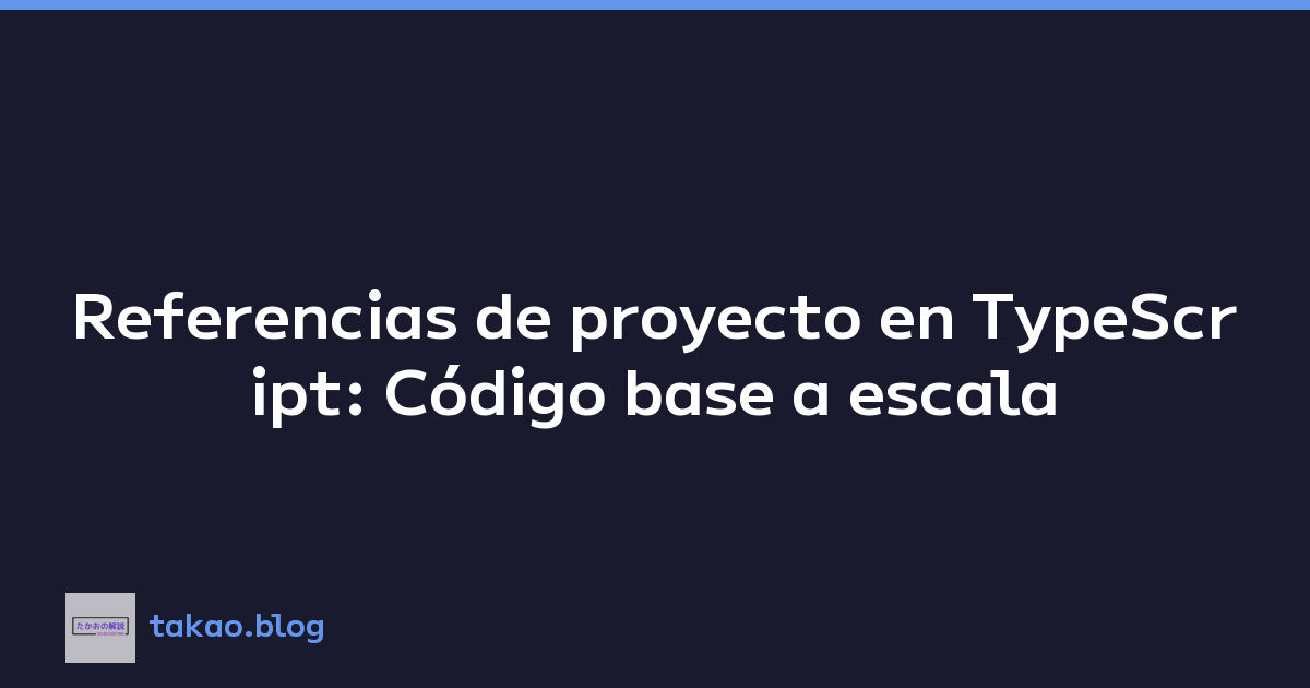 Featured image of post Referencias de proyecto en TypeScript: Código base a escala