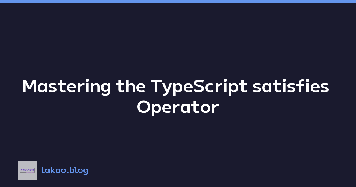 Mastering the TypeScript satisfies Operator
