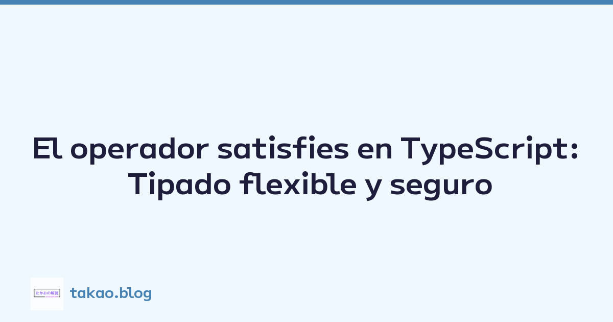 El operador satisfies en TypeScript: Tipado flexible y seguro