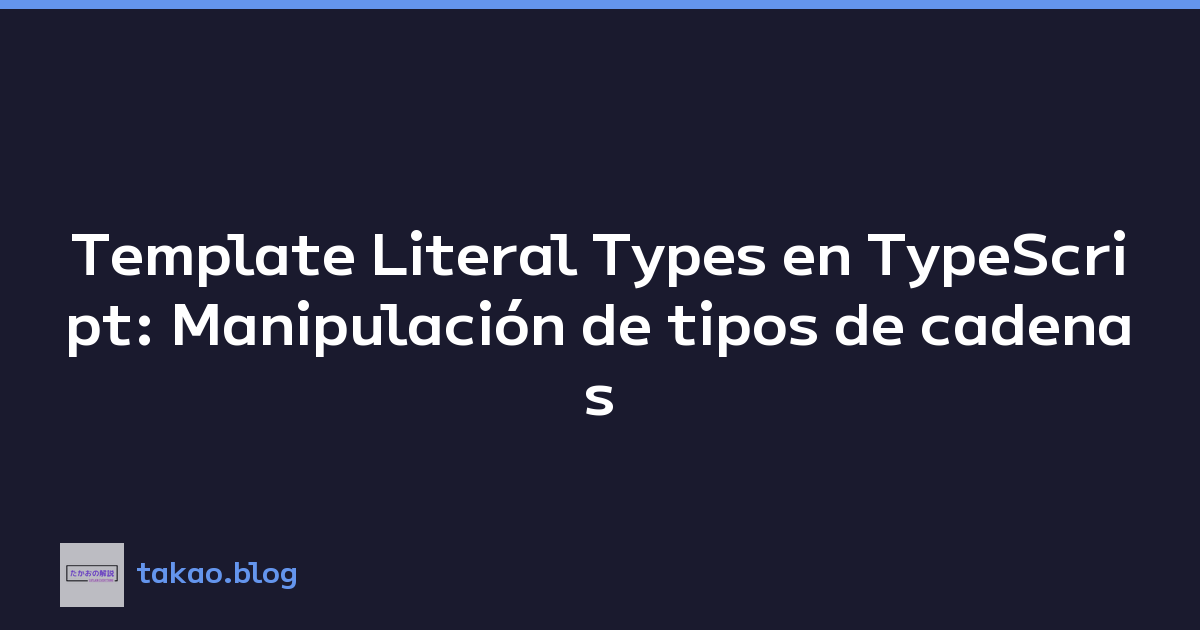 Template Literal Types en TypeScript: Manipulación de tipos de cadenas