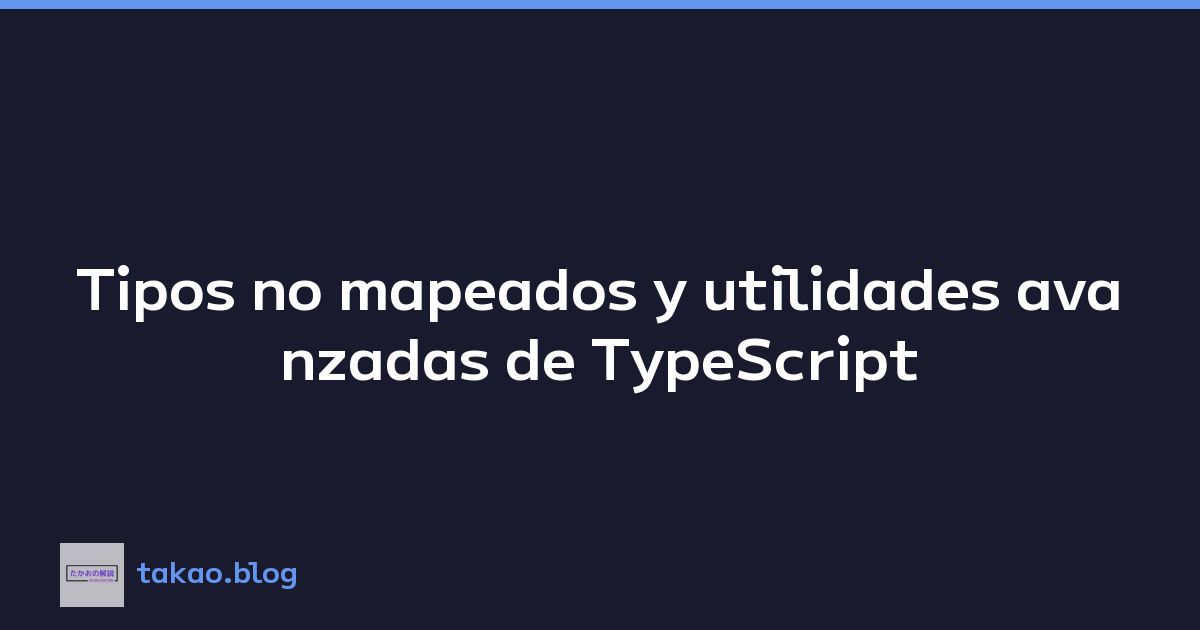 Tipos no mapeados y utilidades avanzadas de TypeScript