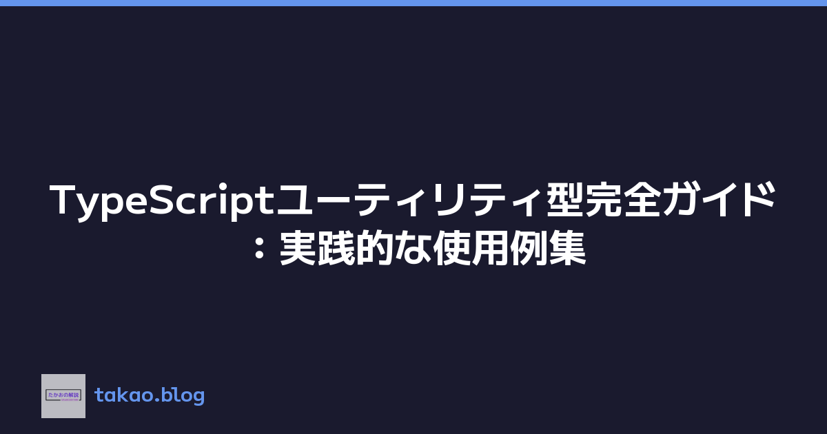 TypeScriptユーティリティ型完全ガイド：実践的な使用例集