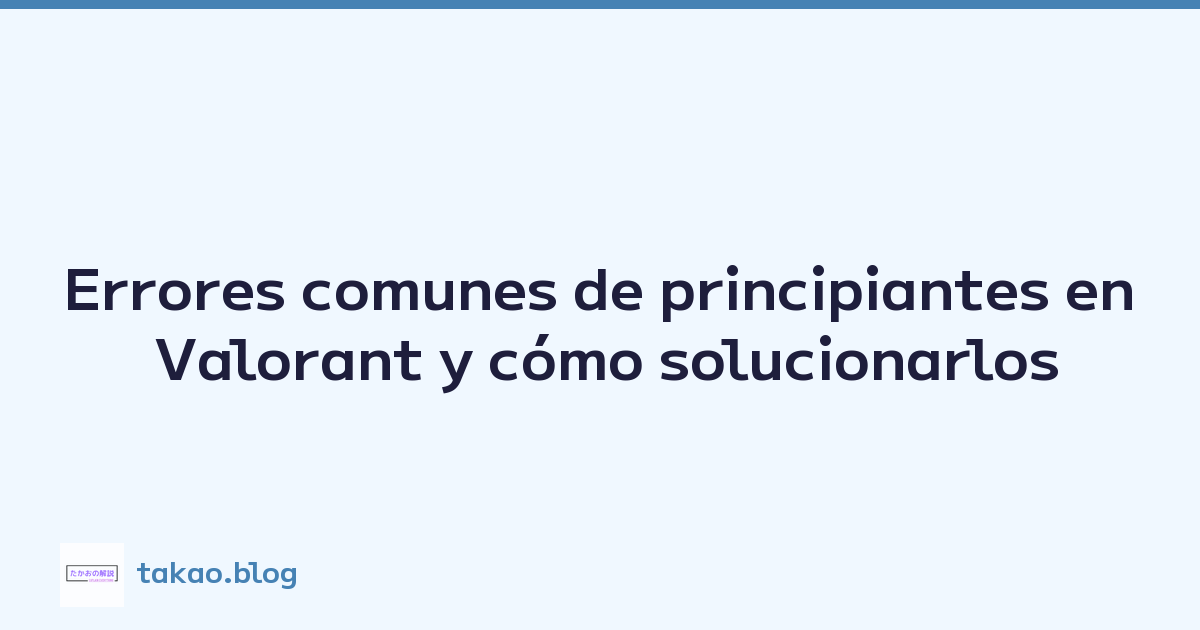 Errores comunes de principiantes en Valorant y cómo solucionarlos