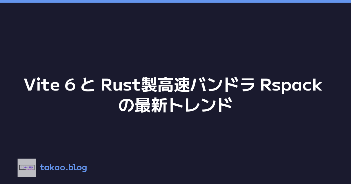 Vite 6 と Rust製高速バンドラ Rspack の最新トレンド
