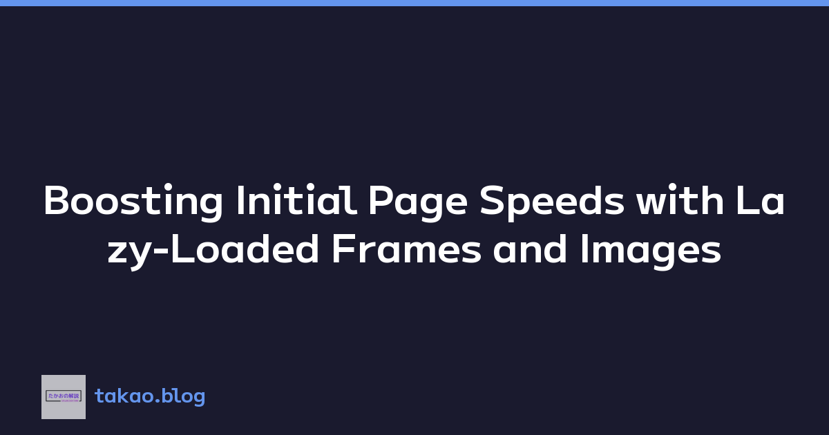 Boosting Initial Page Speeds with Lazy-Loaded Frames and Images