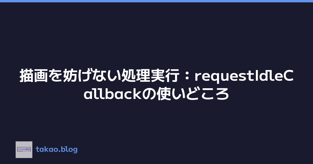 Featured image of post 描画を妨げない処理実行：requestIdleCallbackの使いどころ