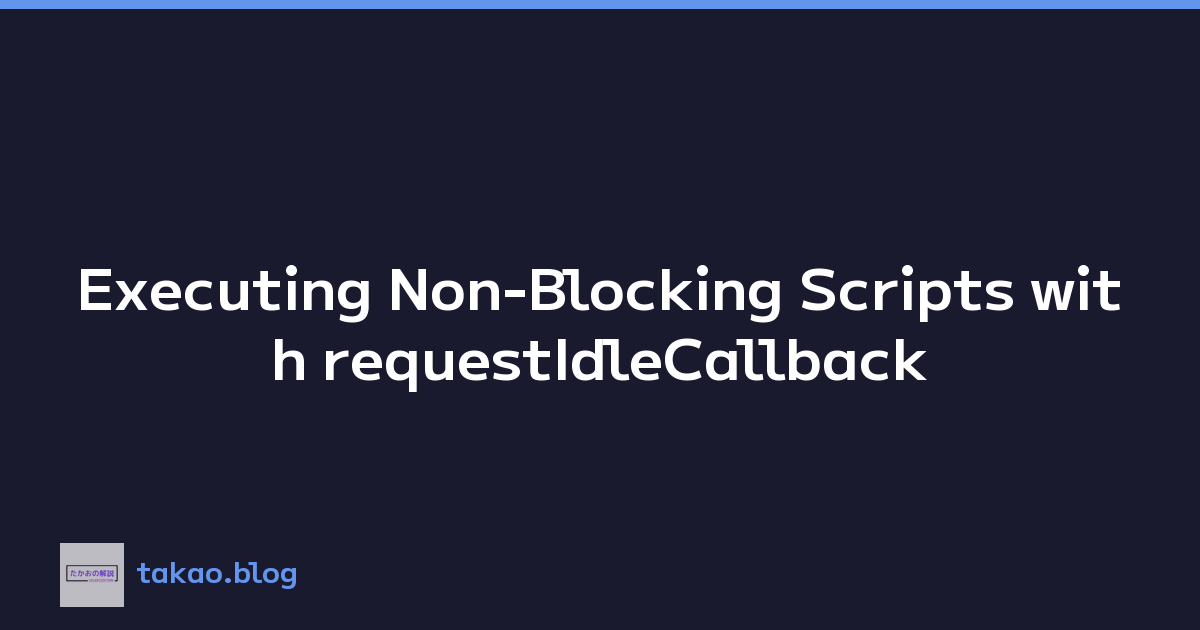 Executing Non-Blocking Scripts with requestIdleCallback