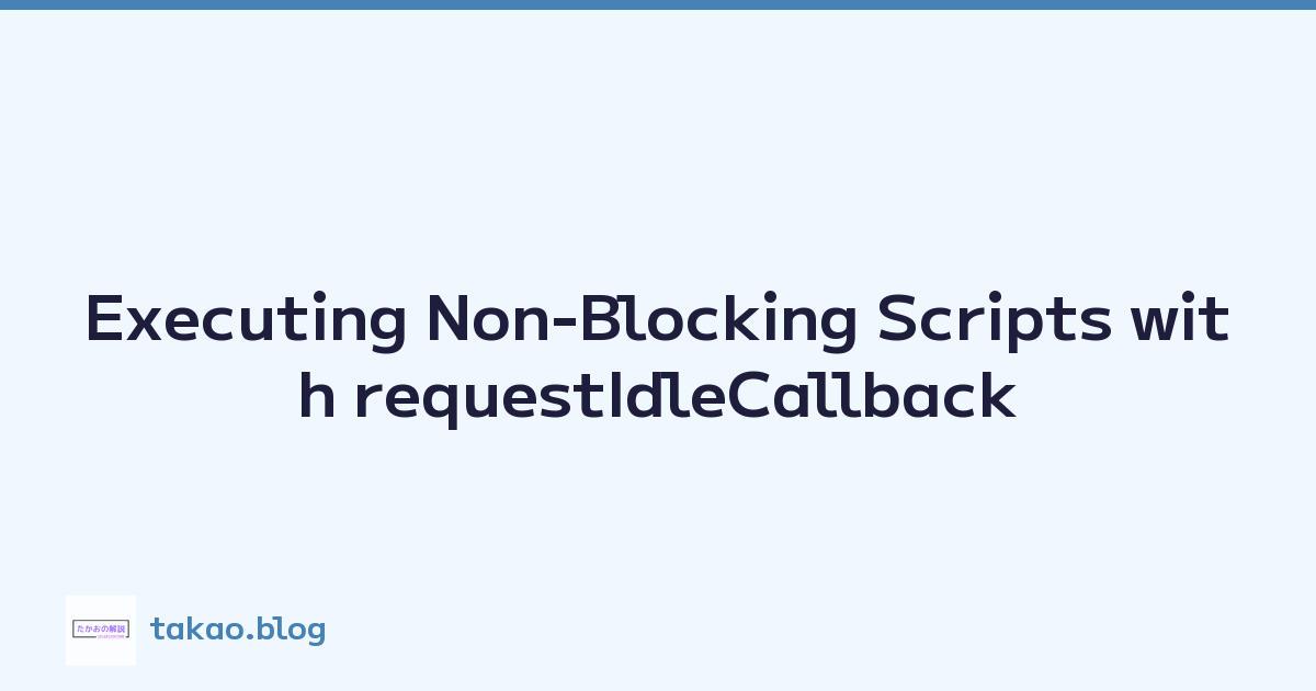 Executing Non-Blocking Scripts with requestIdleCallback