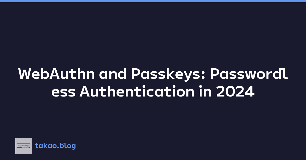 WebAuthn and Passkeys: Passwordless Authentication in 2024