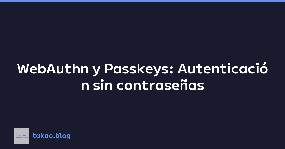 WebAuthn y Passkeys: Autenticación sin contraseñas