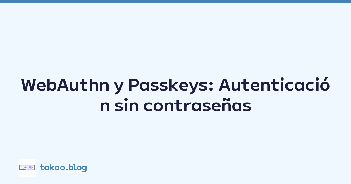 WebAuthn y Passkeys: Autenticación sin contraseñas