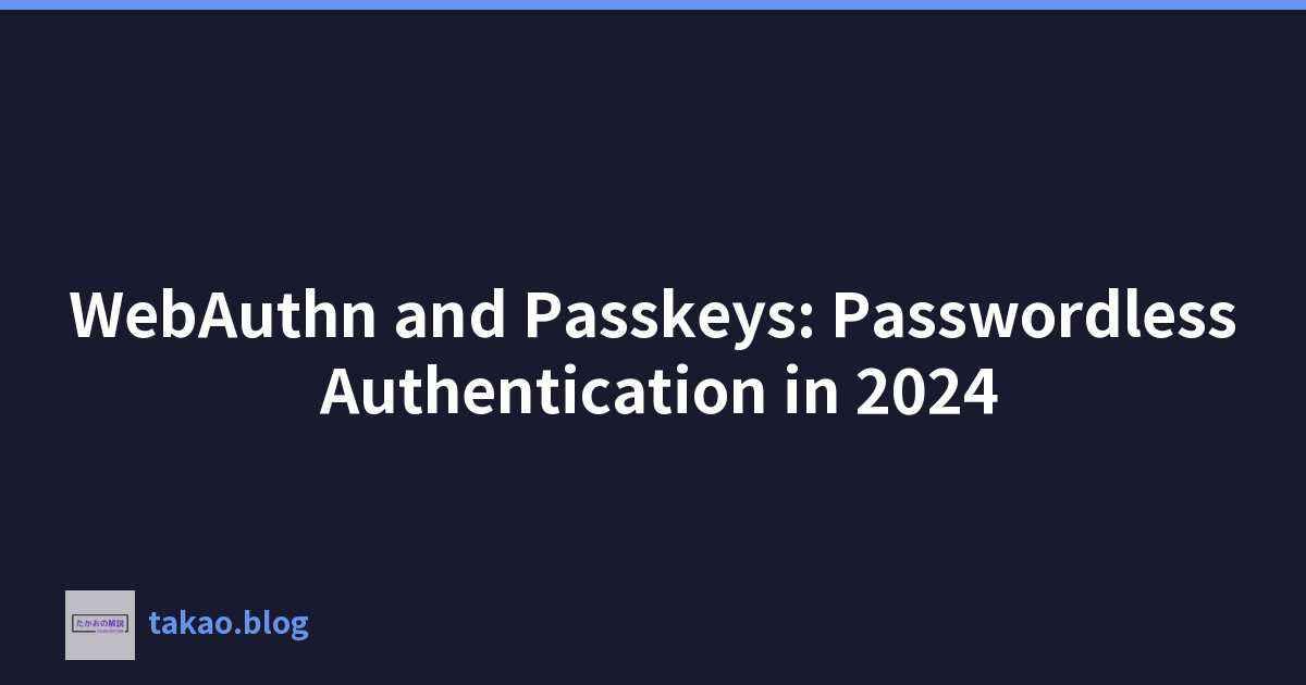 WebAuthn and Passkeys: Passwordless Authentication in 2024