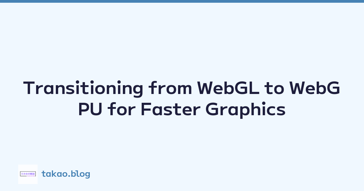 Transitioning from WebGL to WebGPU for Faster Graphics